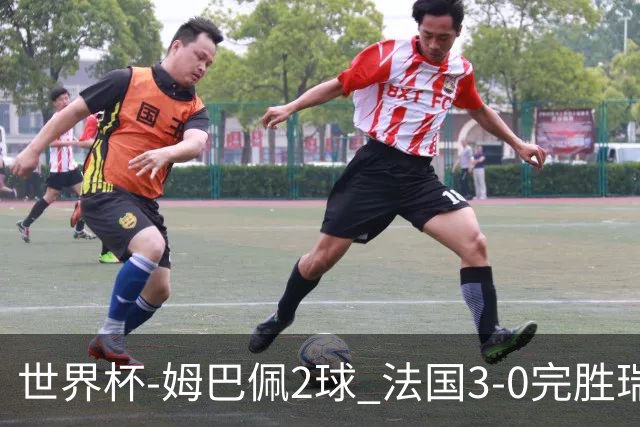 世界杯-姆巴佩2球 法国3-0完胜瑞典将战巴拉圭