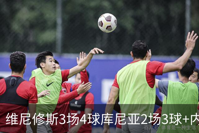 维尼修斯3场4球库尼亚2场3球+内马尔回归 五星巴西渐入佳境