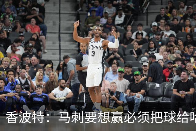 香波特：马刺要想赢必须把球给哈珀 米奇得学布朗灵活用人