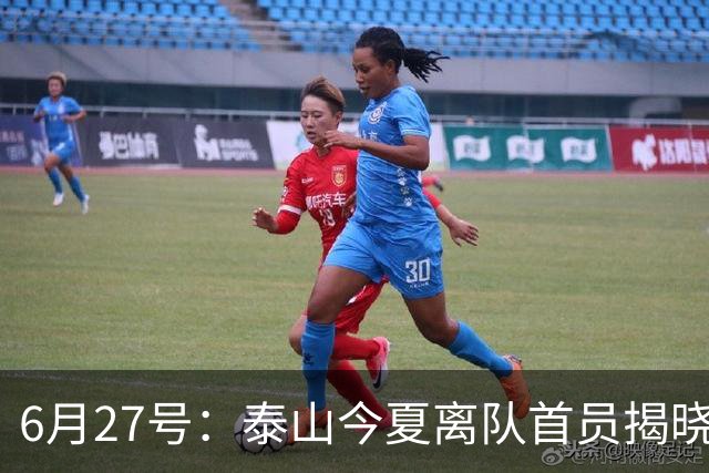 6月27号：泰山今夏离队首员揭晓，失落国脚租借费用公开，泰山队承担薪酬